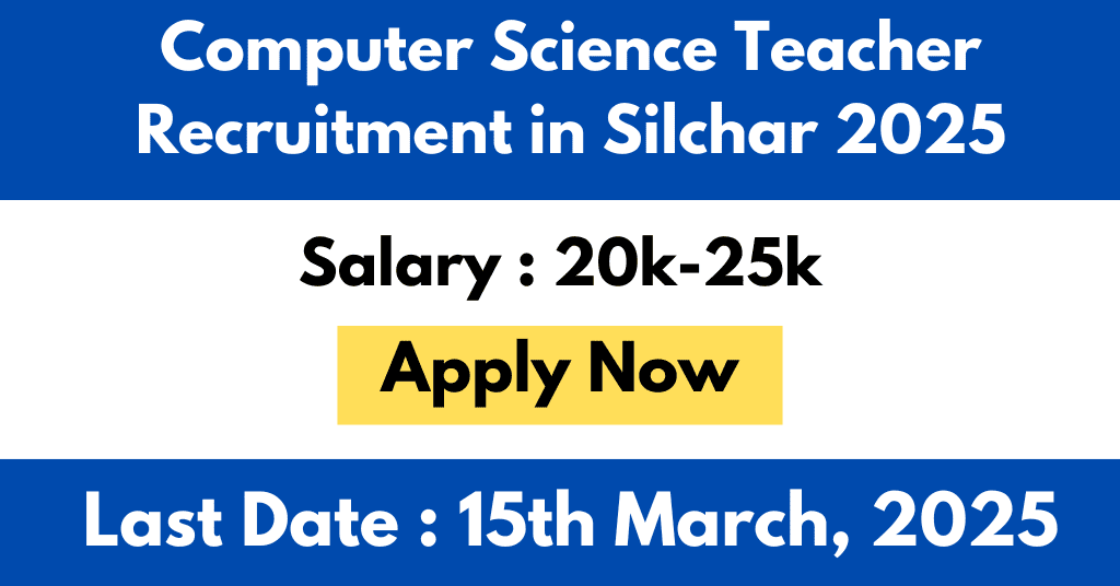 Computer Science Teacher Recruitment in Silchar 2025