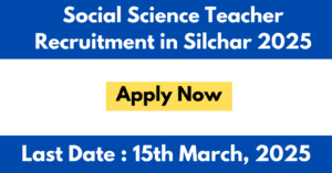 Social Science Teacher Recruitment in Silchar 2025