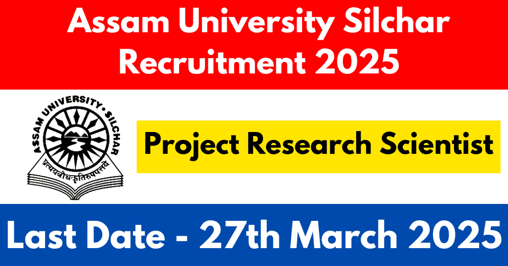 Assam University Silchar Recruitment 2025 - Project Research Scientist