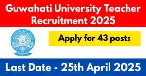 Guwahati University Teacher Recruitment 2025 - Apply for 43 posts