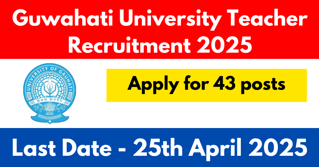 Guwahati University Teacher Recruitment 2025 - Apply for 43 posts