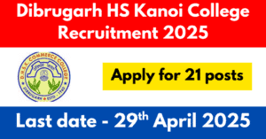 Dibrugarh HS Kanoi College Recruitment 2025