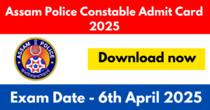 Assam Police Constable Admit Card 2025